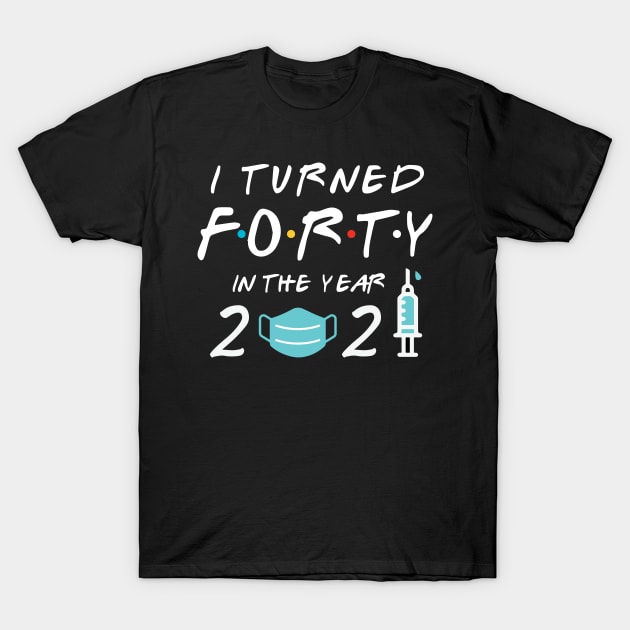 I Turned Forty in Year 2021 T-Shirt by deelirius8